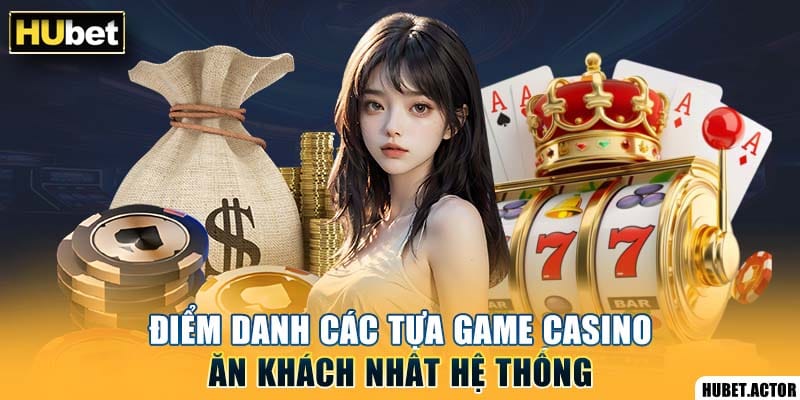 Điểm danh các tựa game casino ăn khách nhất hệ thống