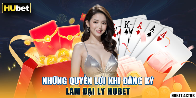 Những quyền lợi khi đăng ký làm đại lý Hubet