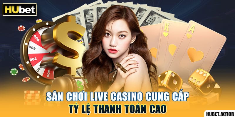 Sân chơi live casino cung cấp tỷ lệ thanh toán cao