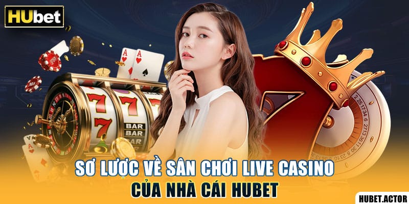Sơ lược về sân chơi live casino của nhà cái Hubet