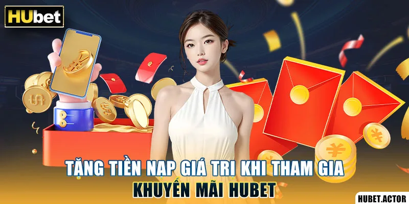 Tặng tiền nạp giá trị khi tham gia khuyến mãi Hubet