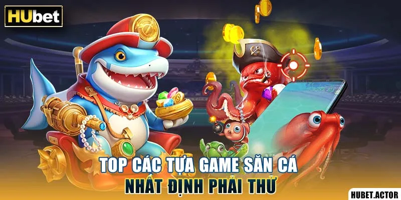 Top các tựa game săn cá nhất định phải thử