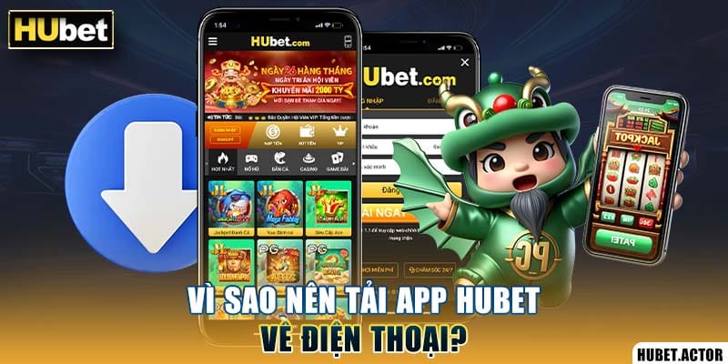 Vì sao nên tải app Hubet về điện thoại?