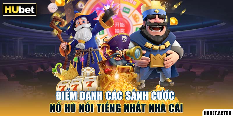 Điểm danh các sảnh cược nổ hũ nổi tiếng nhất nhà cái